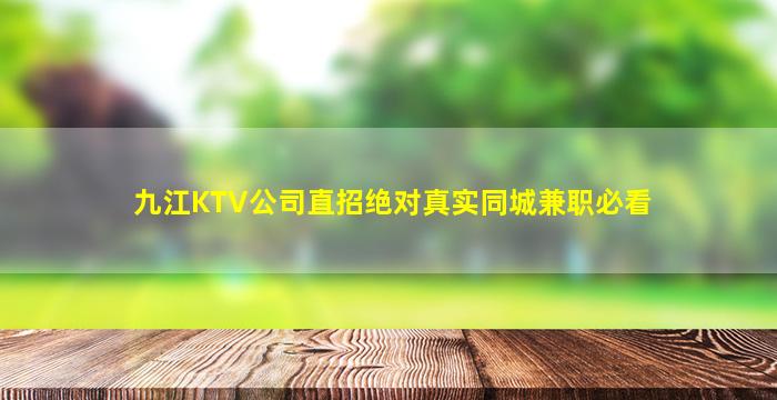 九江KTV公司直招绝对真实同城兼职必看
