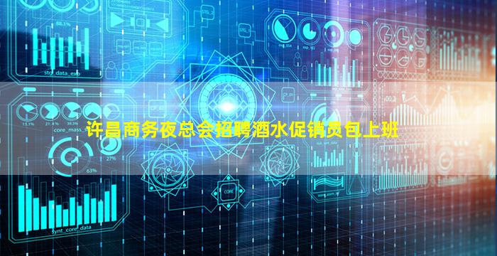 许昌商务夜总会招聘酒水促销员包上班